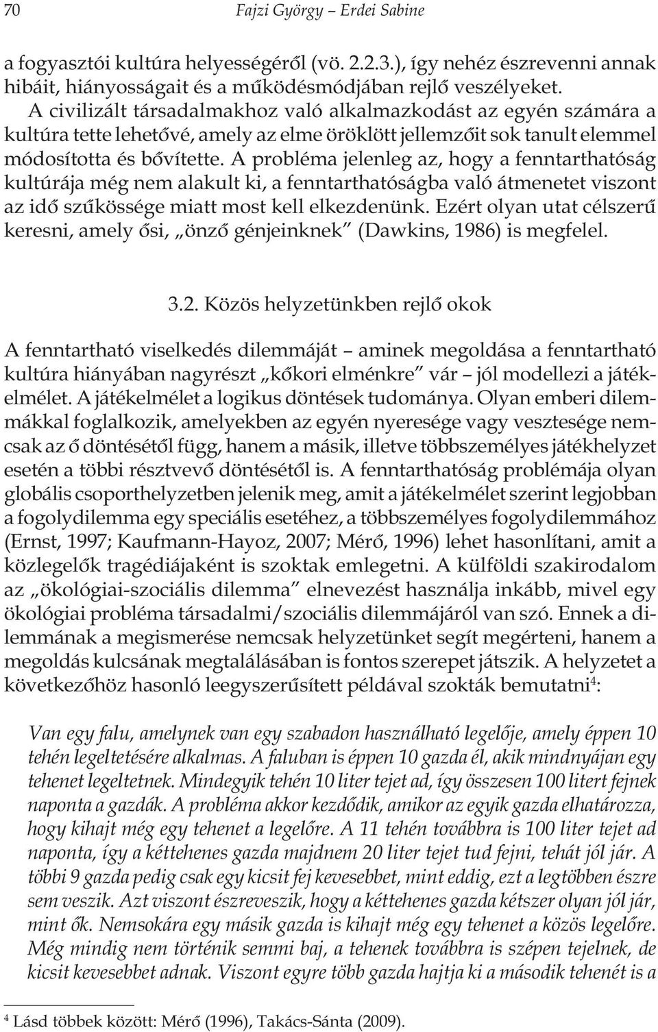 A probléma jelenleg az, hogy a fenntarthatóság kultúrája még nem alakult ki, a fenntarthatóságba való átmenetet viszont az idõ szûkössége miatt most kell elkezdenünk.