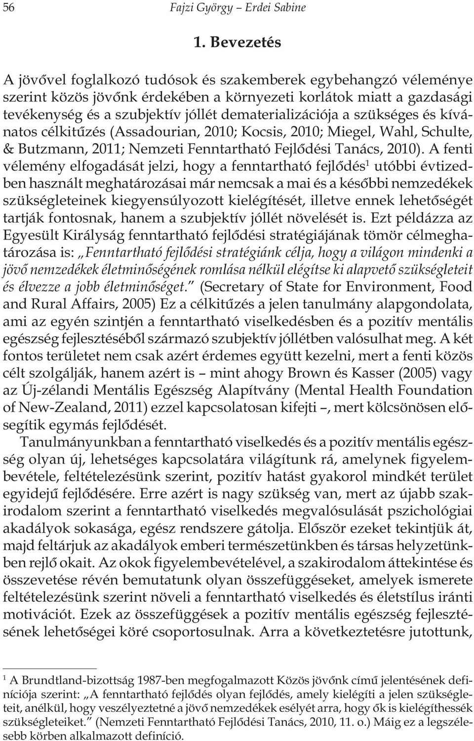 dematerializációja a szükséges és kívánatos célkitûzés (Assadourian, 2010; Kocsis, 2010; Miegel, Wahl, Schulte, & Butzmann, 2011; Nemzeti Fenntartható Fejlõdési Tanács, 2010).