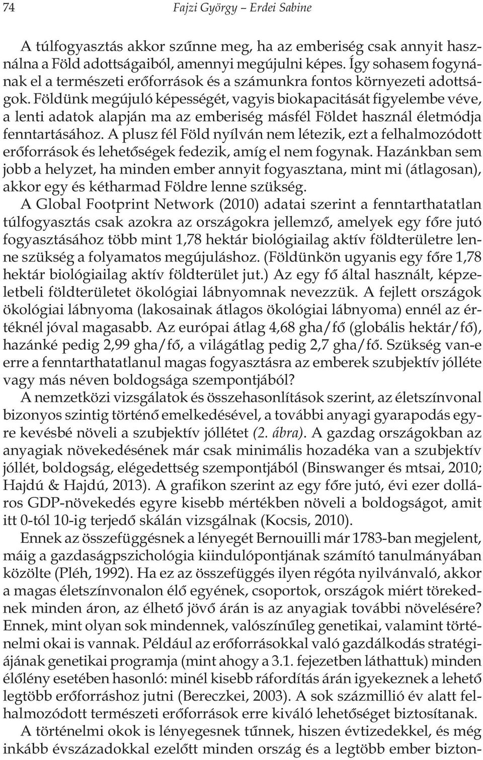 Földünk megújuló képességét, vagyis biokapacitását figyelembe véve, a lenti adatok alapján ma az emberiség másfél Földet használ életmódja fenntartásához.