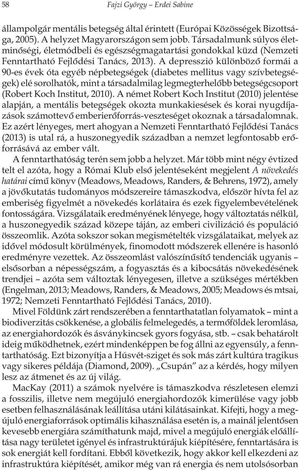 A depresszió különbözõ formái a 90-es évek óta egyéb népbetegségek (diabetes mellitus vagy szívbetegségek) elé sorolhatók, mint a társadalmilag legmegterhelõbb betegségcsoport (Robert Koch Institut,