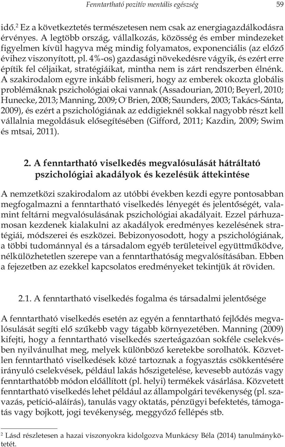 4%-os) gazdasági növekedésre vágyik, és ezért erre építik fel céljaikat, stratégiáikat, mintha nem is zárt rendszerben élnénk.