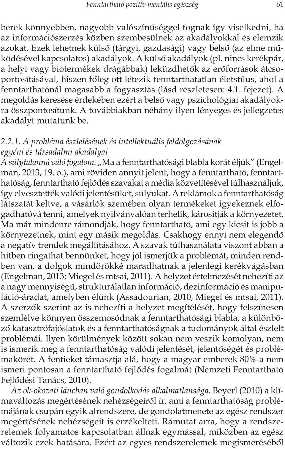 nincs kerékpár, a helyi vagy biotermékek drágábbak) leküzdhetõk az erõforrások átcsoportosításával, hiszen fõleg ott létezik fenntarthatatlan életstílus, ahol a fenntarthatónál magasabb a fogyasztás