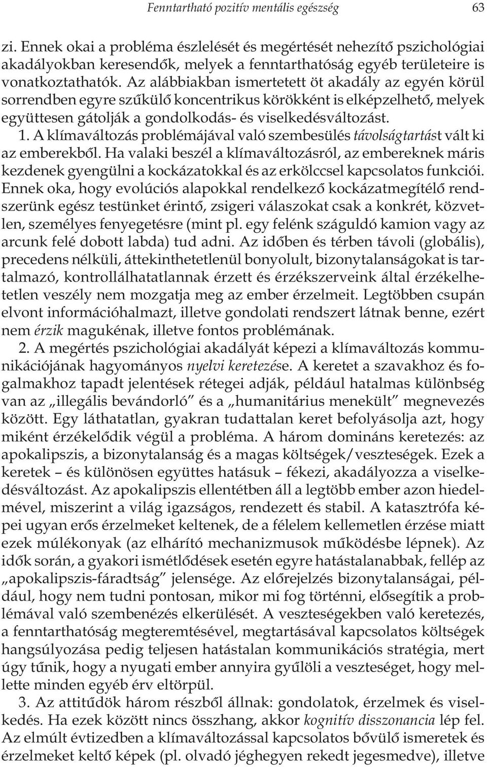 Az alábbiakban ismertetett öt akadály az egyén körül sorrendben egyre szûkülõ koncentrikus körökként is elképzelhetõ, melyek együttesen gátolják a gondolkodás- és viselkedésváltozást. 1.