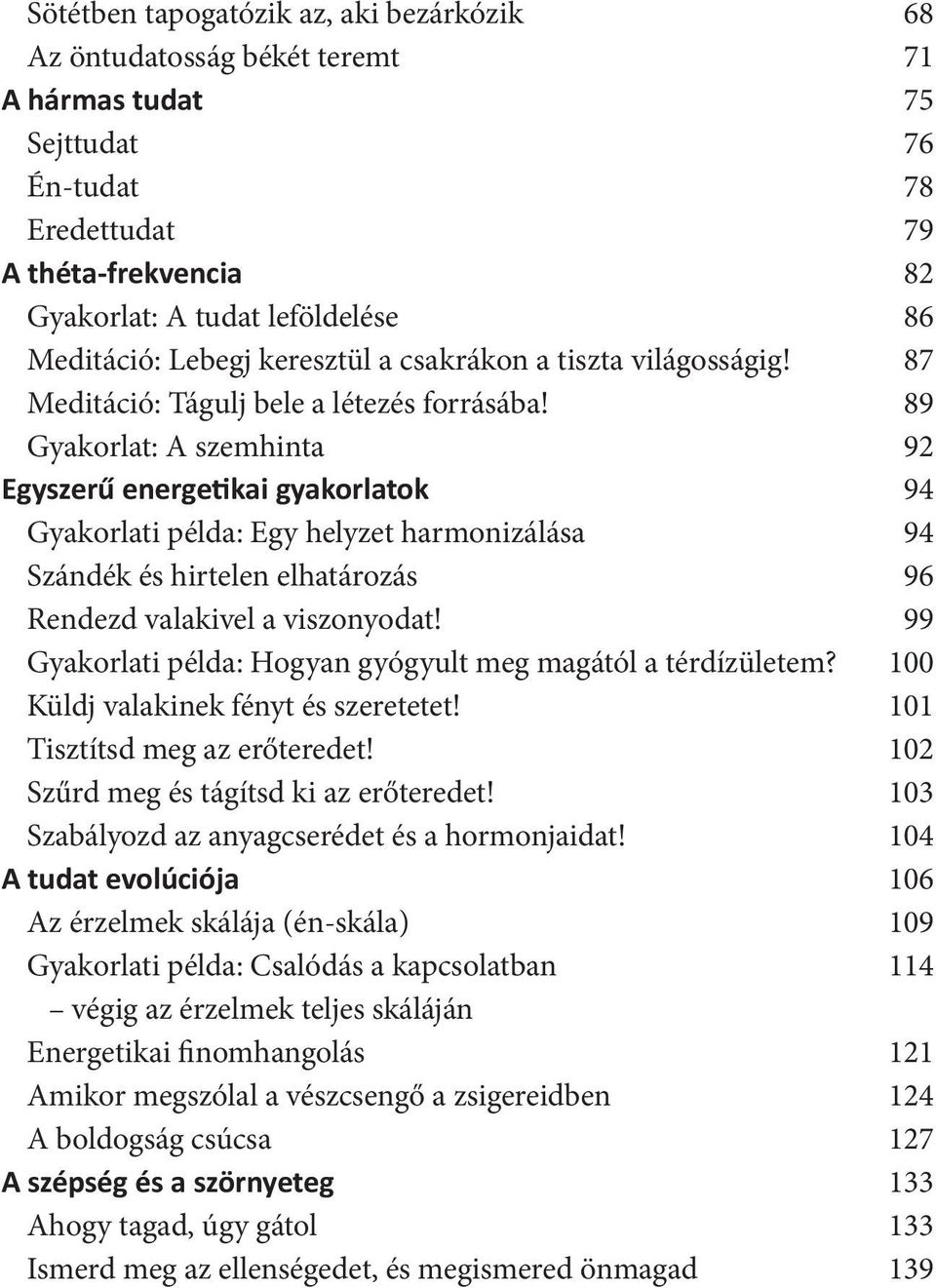 89 Gyakorlat: A szemhinta 92 Egyszerű energetikai gyakorlatok 94 Gyakorlati példa: Egy helyzet harmonizálása 94 Szándék és hirtelen elhatározás 96 Rendezd valakivel a viszonyodat!