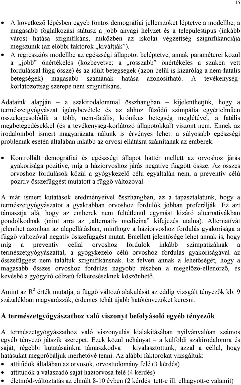 A regressziós modellbe az egészségi állapotot beléptetve, annak paraméterei közül a jobb önértékelés (közbevetve: a rosszabb önértékelés a szűken vett fordulással függ össze) és az idült betegségek