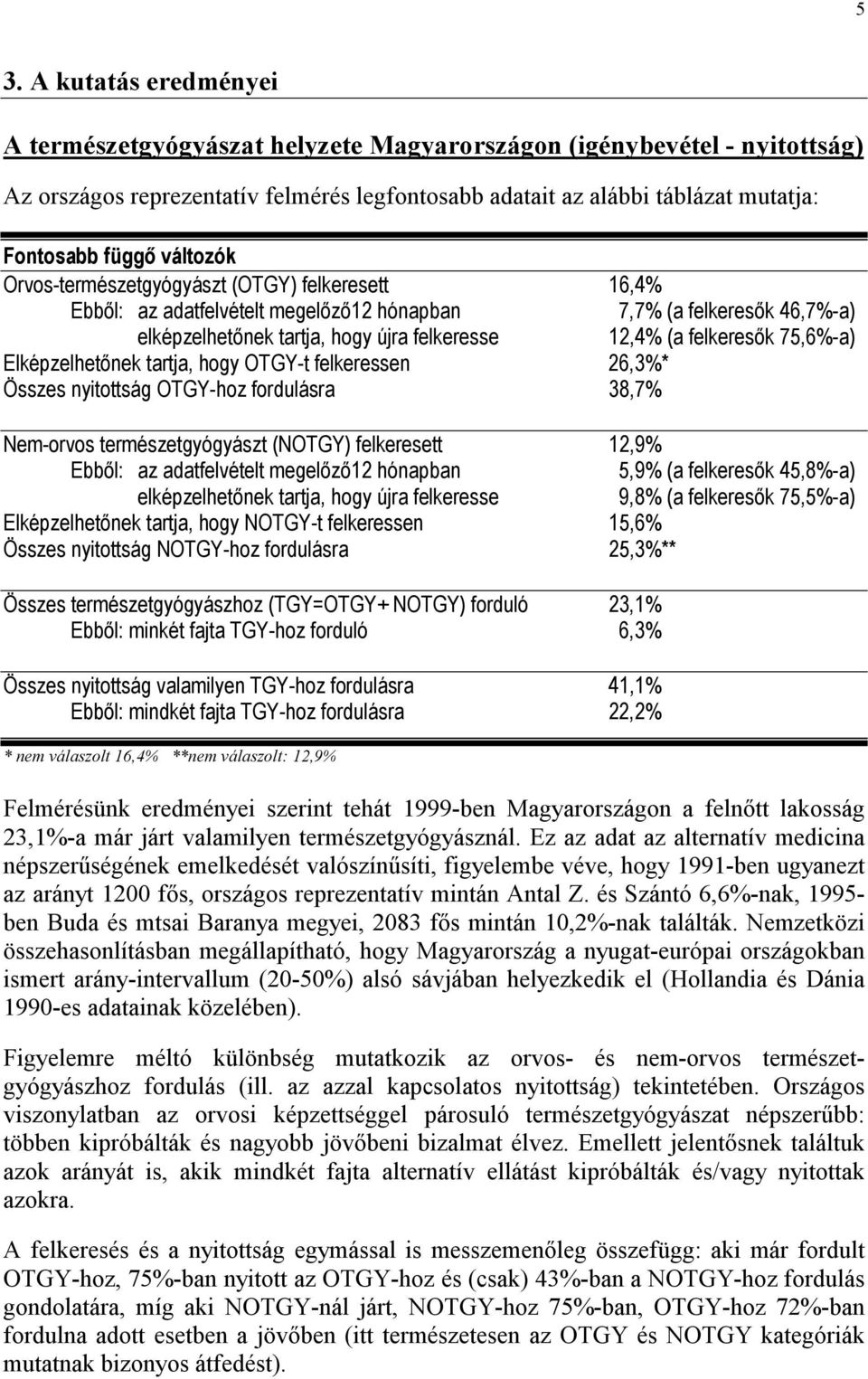 75,6%-a) Elképzelhetőnek tartja, hogy OTGY-t felkeressen 26,3%* Összes nyitottság OTGY-hoz fordulásra 38,7% Nem-orvos természetgyógyászt (NOTGY) felkeresett 12,9% Ebből: az adatfelvételt megelőző12