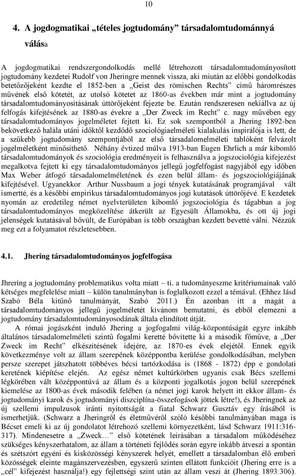 jogtudomány társadalomtudományosításának úttörőjeként fejezte be. Ezután rendszeresen nekiállva az új felfogás kifejtésének az 1880-as évekre a Der Zweck im Recht c.