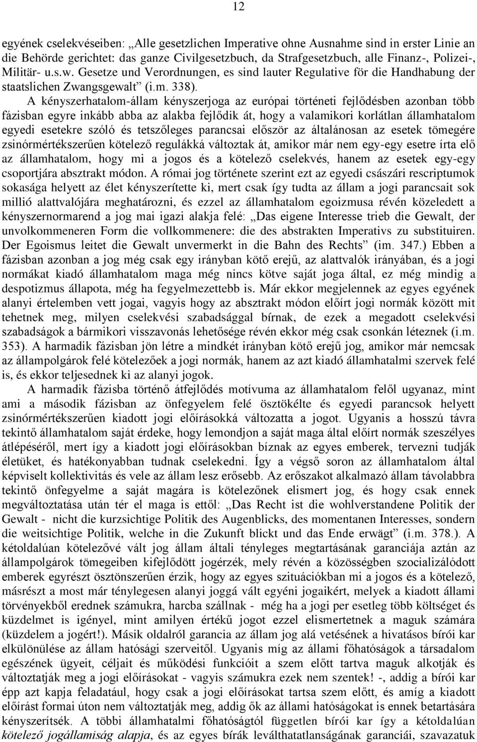 A kényszerhatalom-állam kényszerjoga az európai történeti fejlődésben azonban több fázisban egyre inkább abba az alakba fejlődik át, hogy a valamikori korlátlan államhatalom egyedi esetekre szóló és