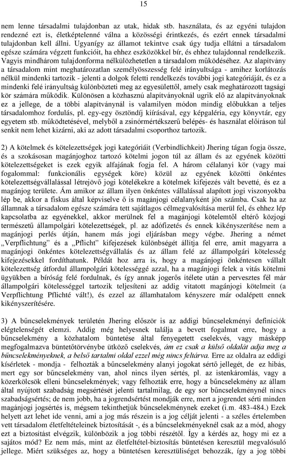 Ugyanígy az államot tekintve csak úgy tudja ellátni a társadalom egésze számára végzett funkcióit, ha ehhez eszközökkel bír, és ehhez tulajdonnal rendelkezik.