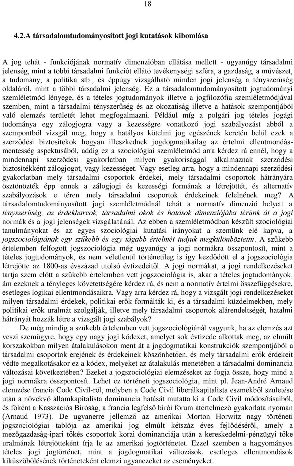 tevékenységi szféra, a gazdaság, a művészet, a tudomány, a politika stb., és éppúgy vizsgálható minden jogi jelenség a tényszerűség oldaláról, mint a többi társadalmi jelenség.