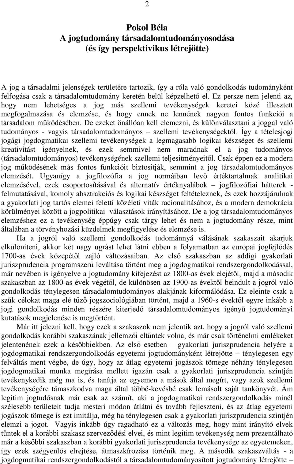 Ez persze nem jelenti az, hogy nem lehetséges a jog más szellemi tevékenységek keretei közé illesztett megfogalmazása és elemzése, és hogy ennek ne lennének nagyon fontos funkciói a társadalom