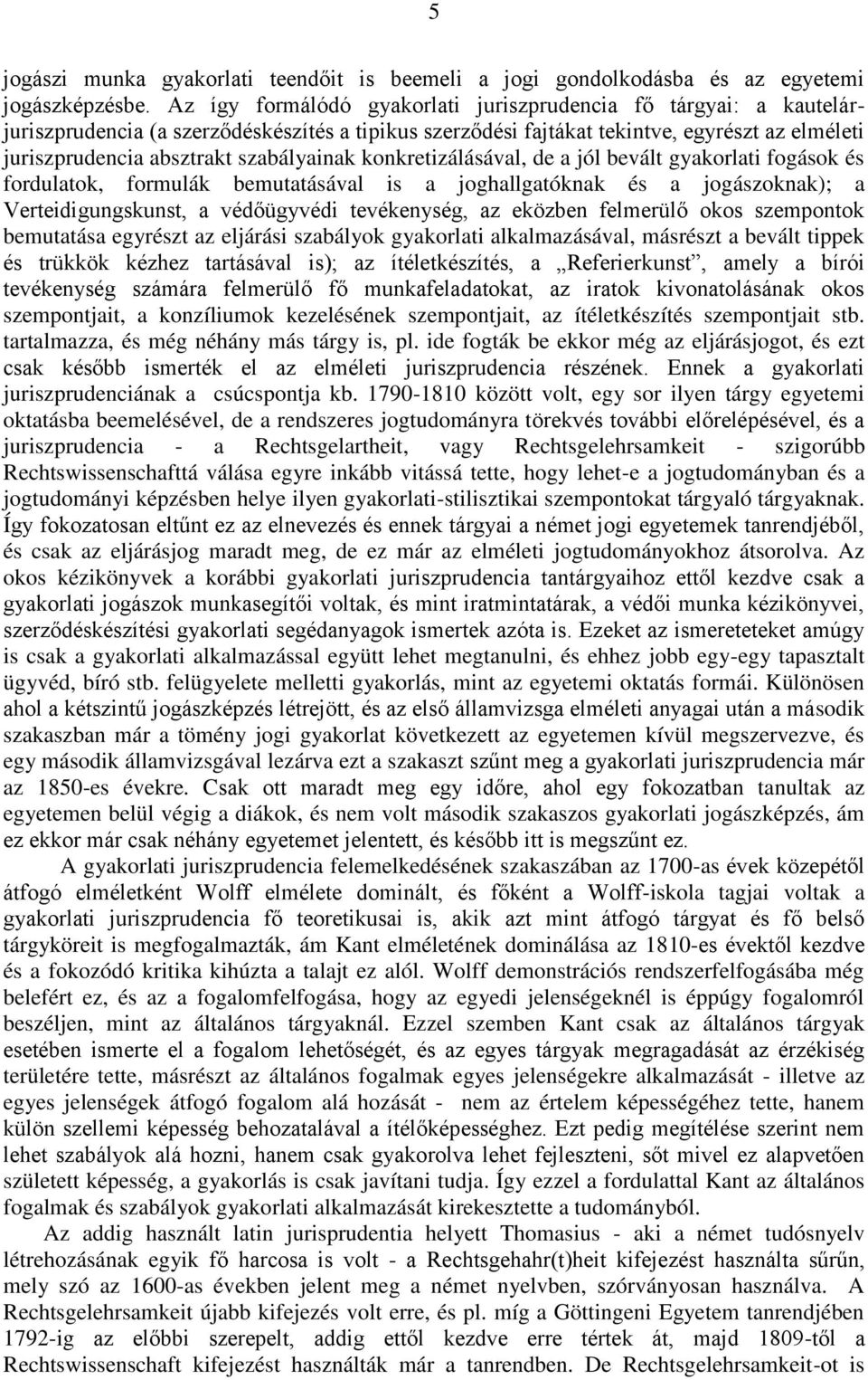 szabályainak konkretizálásával, de a jól bevált gyakorlati fogások és fordulatok, formulák bemutatásával is a joghallgatóknak és a jogászoknak); a Verteidigungskunst, a védőügyvédi tevékenység, az