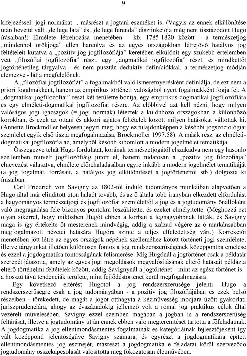 1785-1820 között - a természetjog mindenhol örökjoga ellen harcolva és az egyes országokban létrejövő hatályos jog feltételeit kutatva a pozitív jog jogfilozófiája keretében elkülönít egy szűkebb