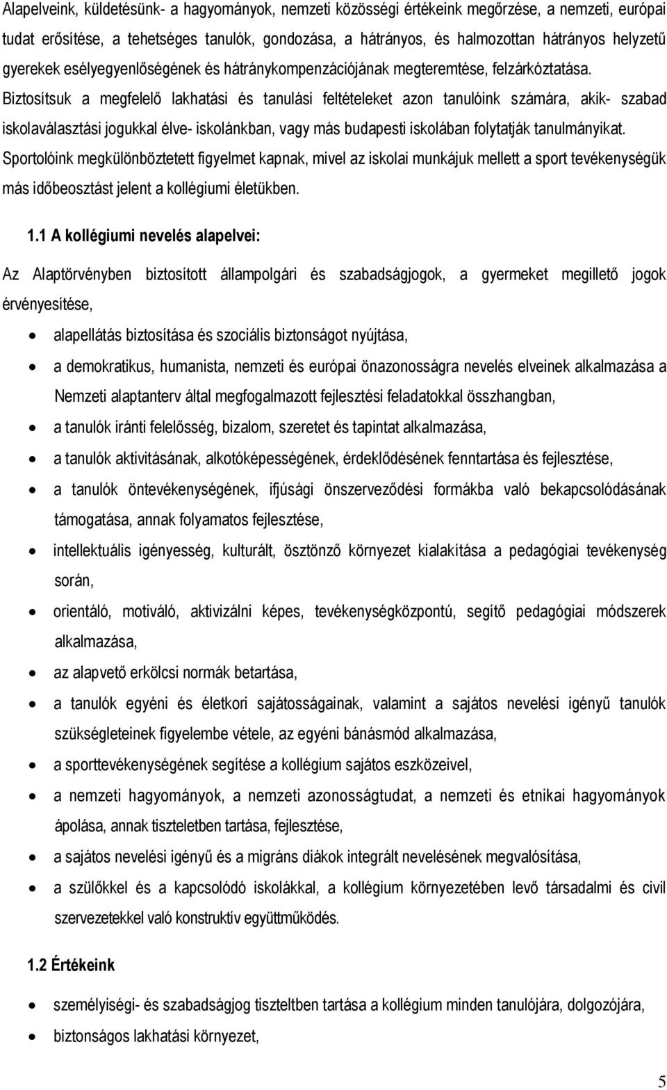 Biztosítsuk a megfelelő lakhatási és tanulási feltételeket azon tanulóink számára, akik- szabad iskolaválasztási jogukkal élve- iskolánkban, vagy más budapesti iskolában folytatják tanulmányikat.