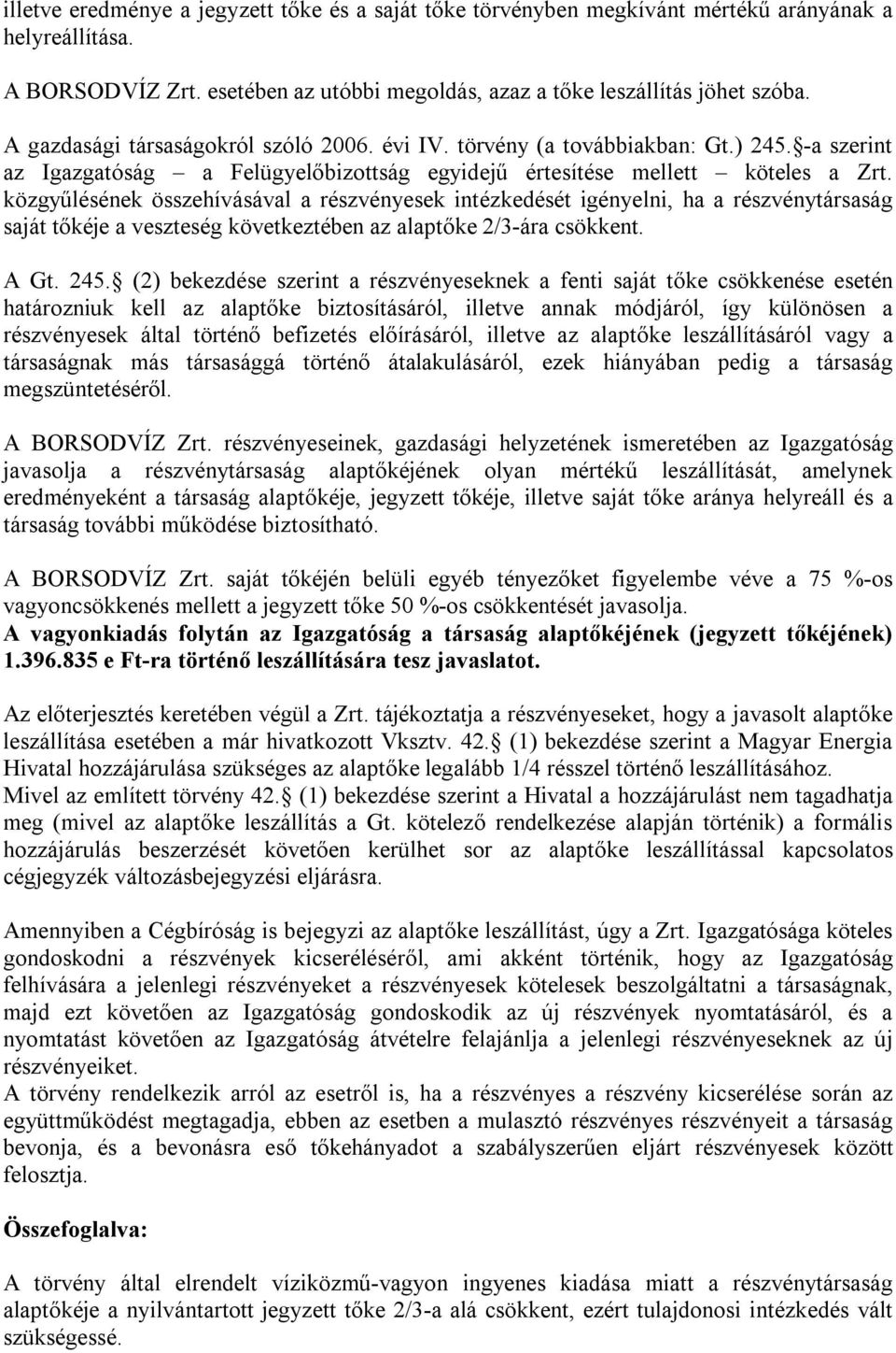 közgyűlésének összehívásával a részvényesek intézkedését igényelni, ha a részvénytársaság saját tőkéje a veszteség következtében az alaptőke 2/3-ára csökkent. A Gt. 245.