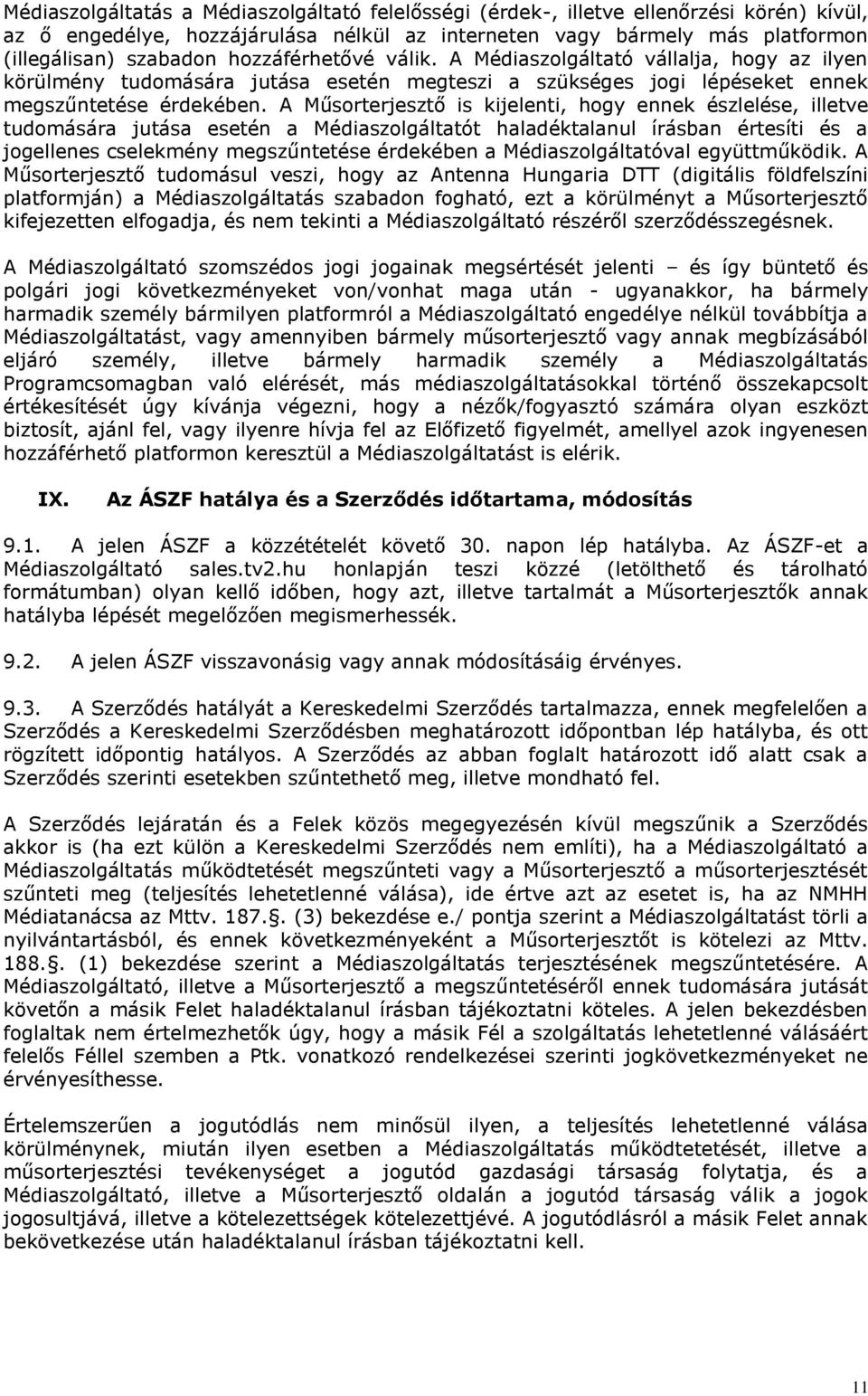 A Műsorterjesztő is kijelenti, hogy ennek észlelése, illetve tudomására jutása esetén a Médiaszolgáltatót haladéktalanul írásban értesíti és a jogellenes cselekmény megszűntetése érdekében a