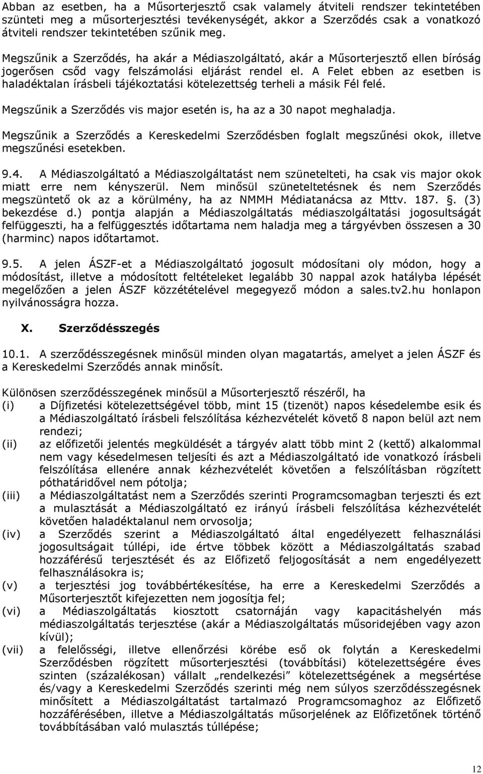 A Felet ebben az esetben is haladéktalan írásbeli tájékoztatási kötelezettség terheli a másik Fél felé. Megszűnik a Szerződés vis major esetén is, ha az a 30 napot meghaladja.