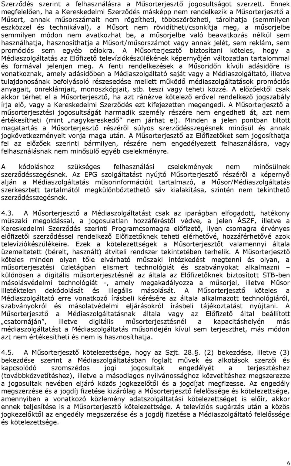 Műsort nem rövidítheti/csonkítja meg, a műsorjelbe semmilyen módon nem avatkozhat be, a műsorjelbe való beavatkozás nélkül sem használhatja, hasznosíthatja a Műsort/műsorszámot vagy annak jelét, sem