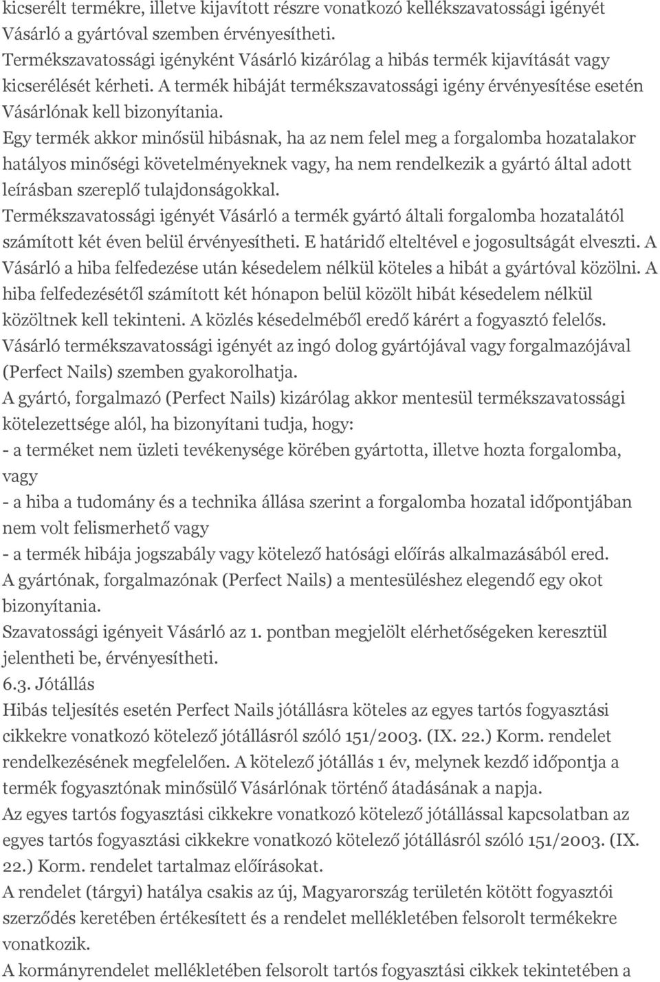 Egy termék akkor minősül hibásnak, ha az nem felel meg a forgalomba hozatalakor hatályos minőségi követelményeknek vagy, ha nem rendelkezik a gyártó által adott leírásban szereplő tulajdonságokkal.