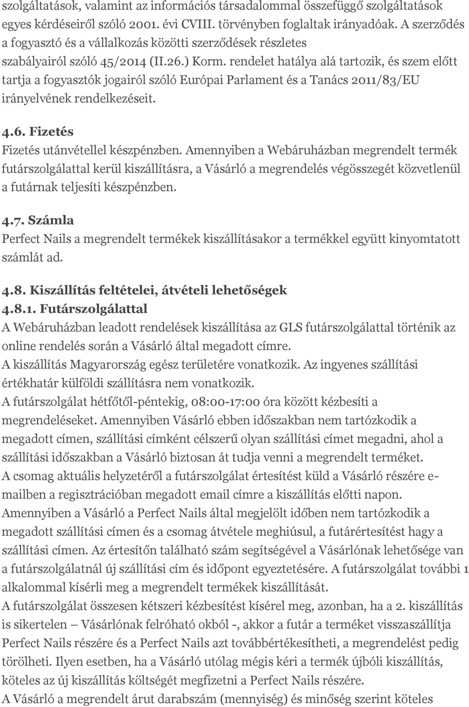 rendelet hatálya alá tartozik, és szem előtt tartja a fogyasztók jogairól szóló Európai Parlament és a Tanács 2011/83/EU irányelvének rendelkezéseit. 4.6. Fizetés Fizetés utánvétellel készpénzben.