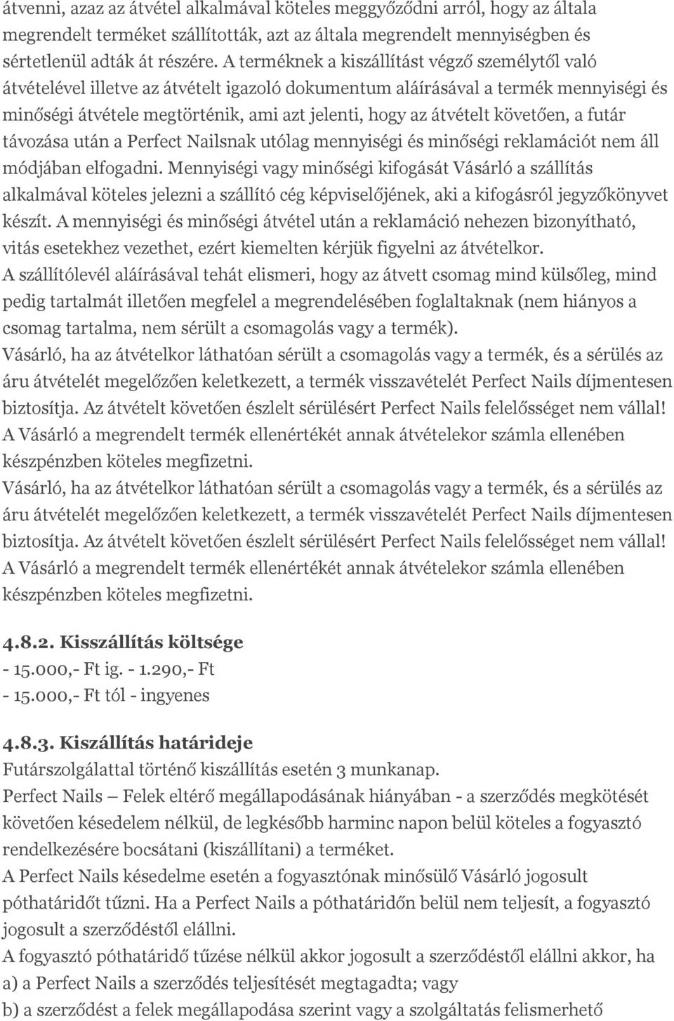 követően, a futár távozása után a Perfect Nailsnak utólag mennyiségi és minőségi reklamációt nem áll módjában elfogadni.