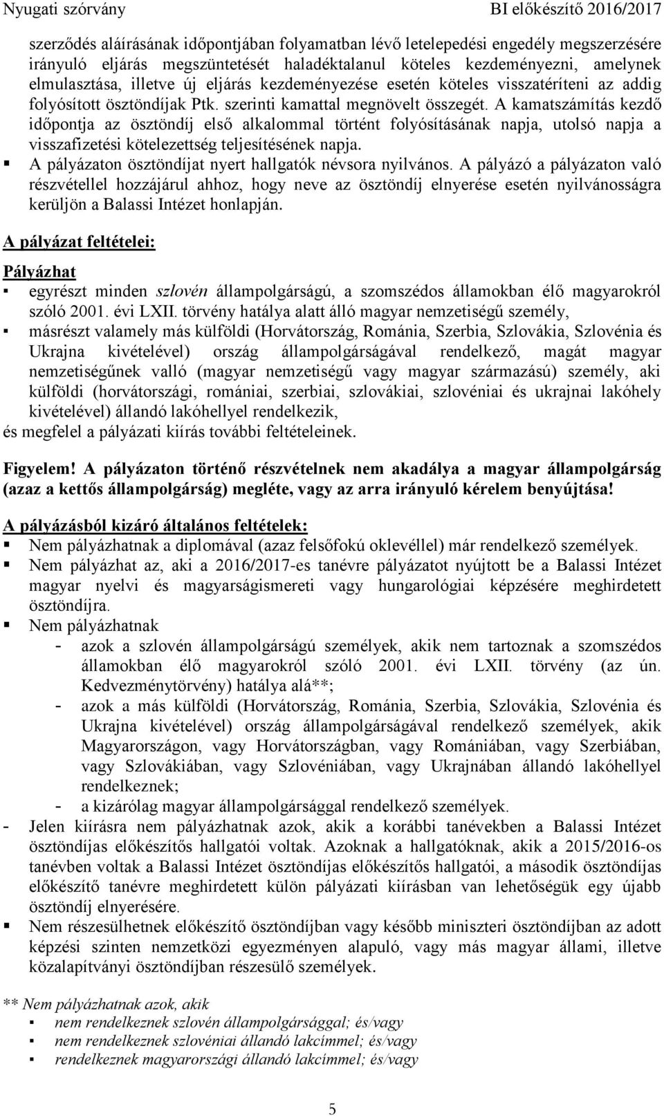 A kamatszámítás kezdő időpontja az ösztöndíj első alkalommal történt folyósításának napja, utolsó napja a visszafizetési kötelezettség teljesítésének napja.