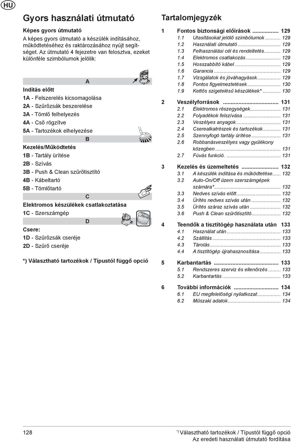 Tartozékok elhelyezése B Kezelés/Működtetés 1B - Tartály ürítése 2B - Szívás B - Push & Clean szűrőtisztító 4B - Kábeltartó 5B - Tömlőtartó C Elektromos készülékek csatlakoztatása 1C - Szerszámgép D