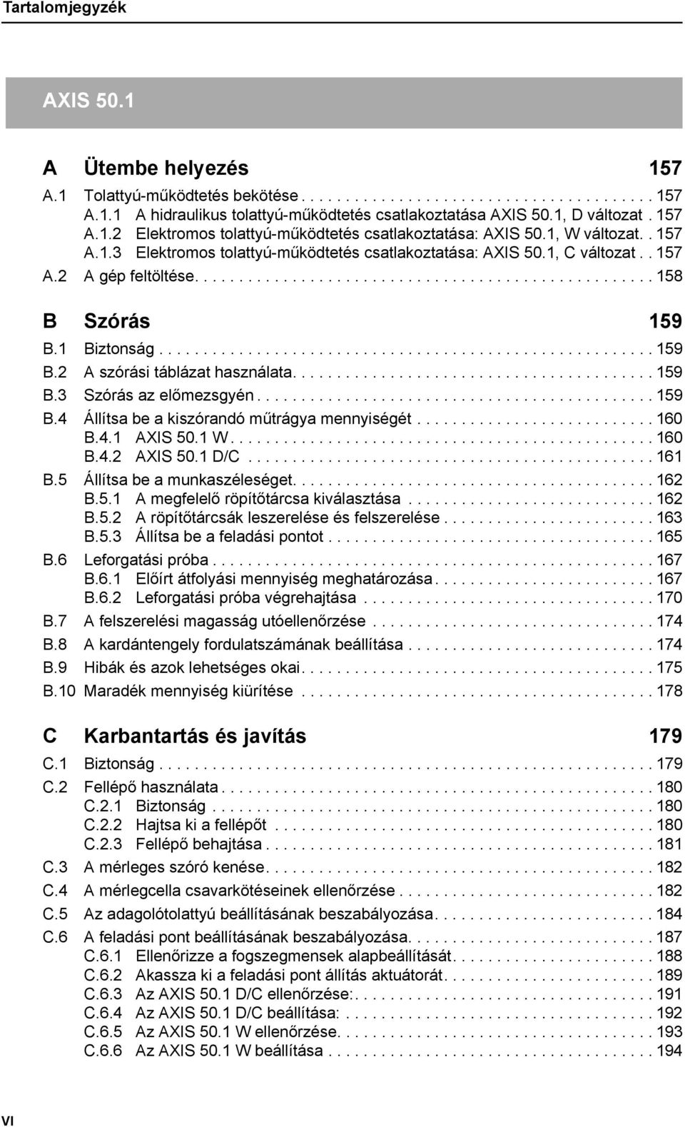 ....................................................... 159 B.2 A szórási táblázat használata......................................... 159 B.3 Szórás az előmezsgyén............................................. 159 B.4 Állítsa be a kiszórandó műtrágya mennyiségét.