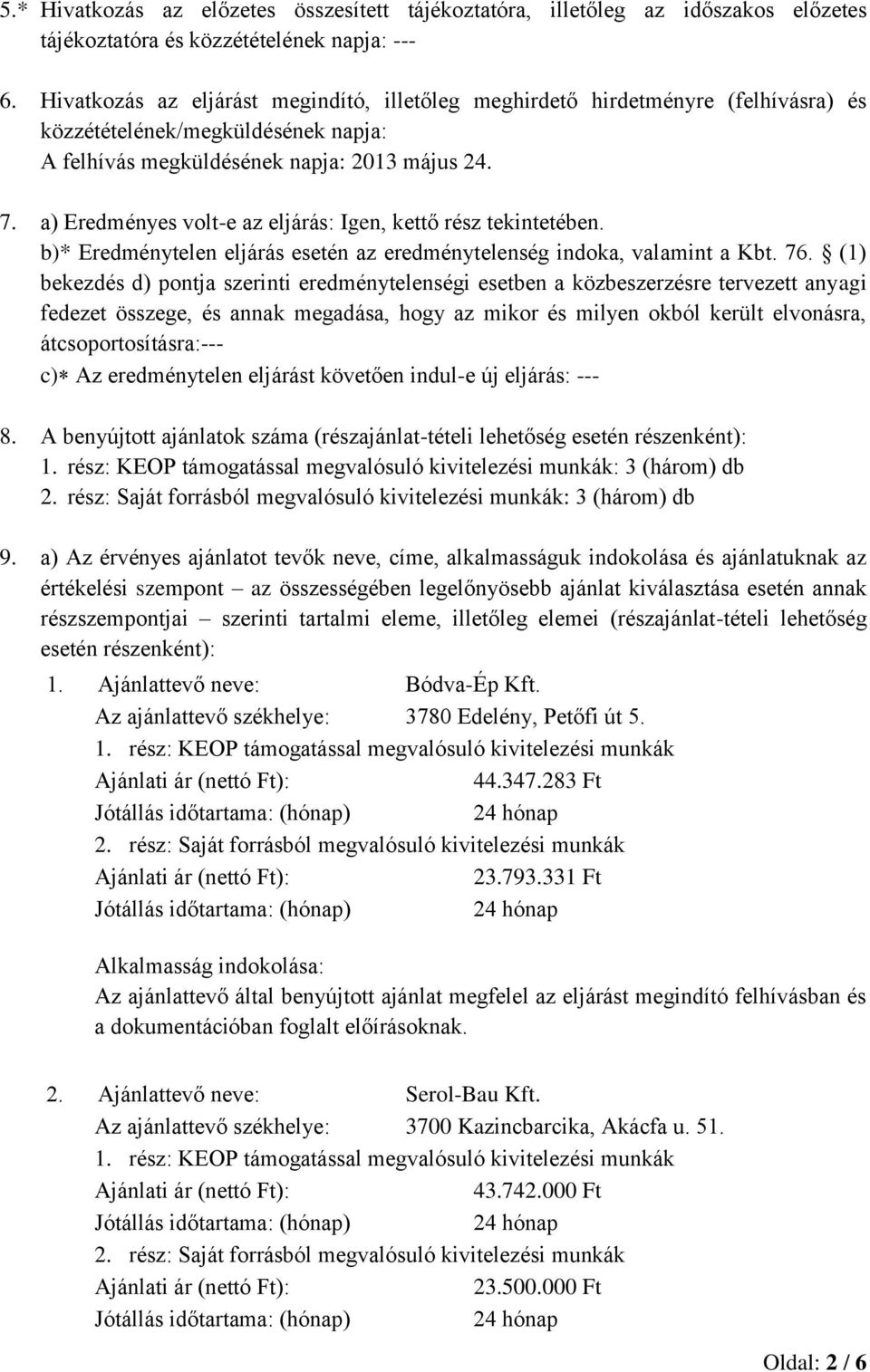 a) Eredményes volt-e az eljárás: Igen, kettő rz tekintetében. b)* Eredménytelen eljárás esetén az eredménytelenség indoka, valamint a Kbt. 76.