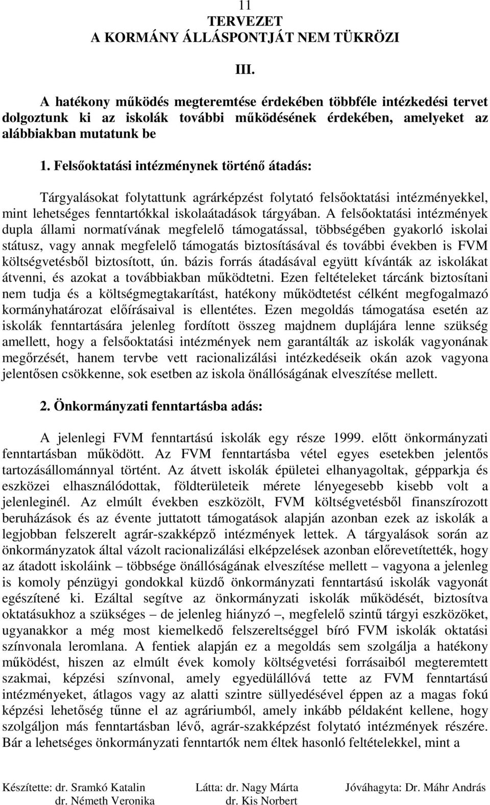 A felsıoktatási intézmények dupla állami normatívának megfelelı támogatással, többségében gyakorló iskolai státusz, vagy annak megfelelı támogatás biztosításával és további években is FVM