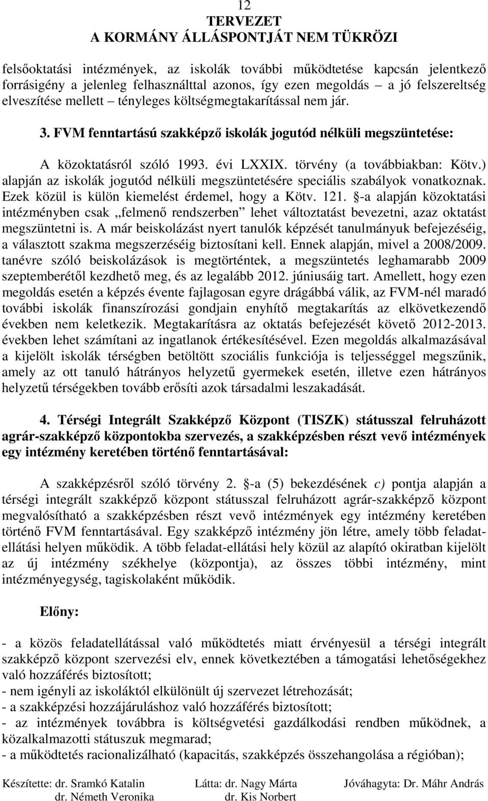 ) alapján az iskolák jogutód nélküli megszüntetésére speciális szabályok vonatkoznak. Ezek közül is külön kiemelést érdemel, hogy a Kötv. 121.