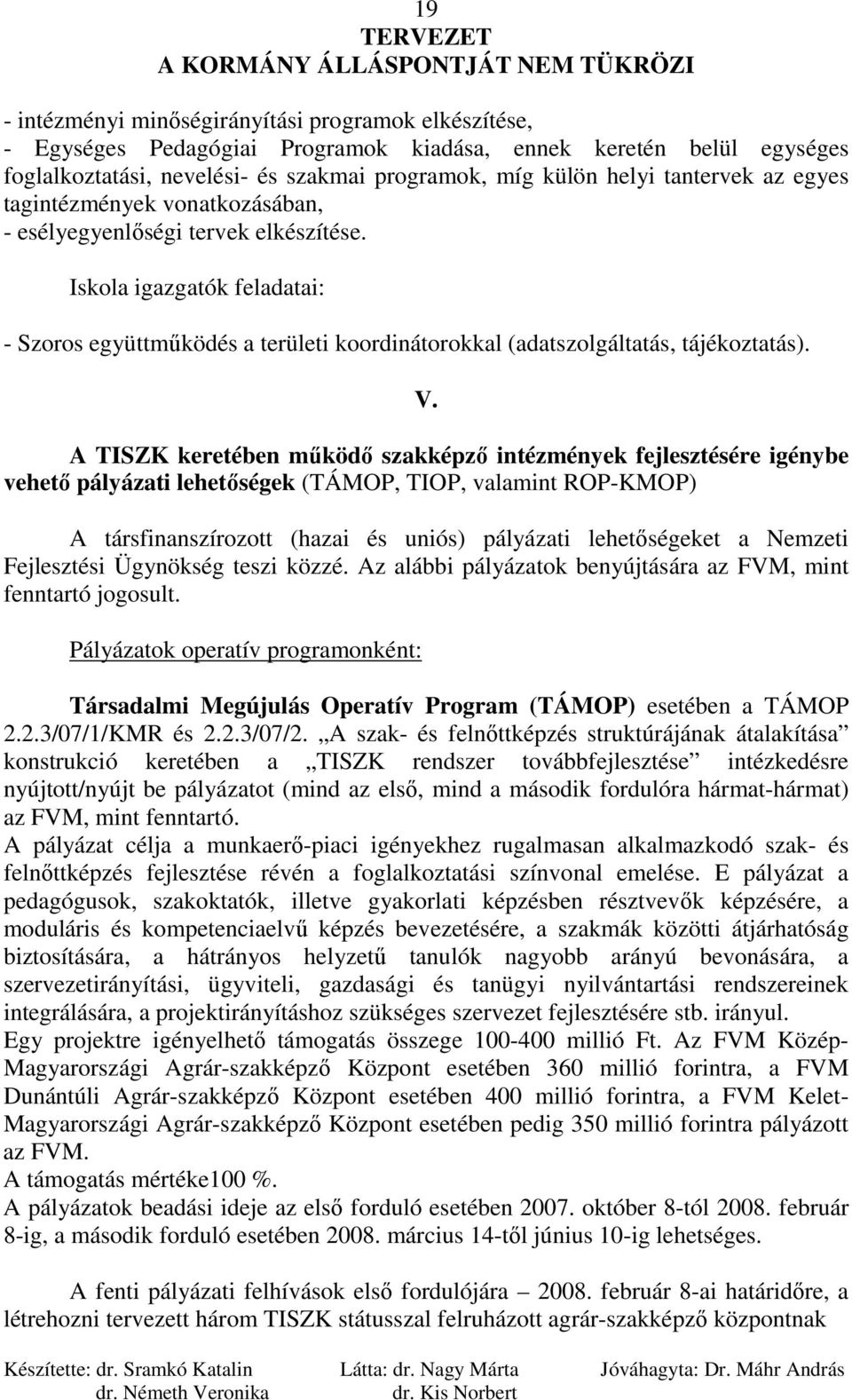 Iskola igazgatók feladatai: - Szoros együttmőködés a területi koordinátorokkal (adatszolgáltatás, tájékoztatás). V.