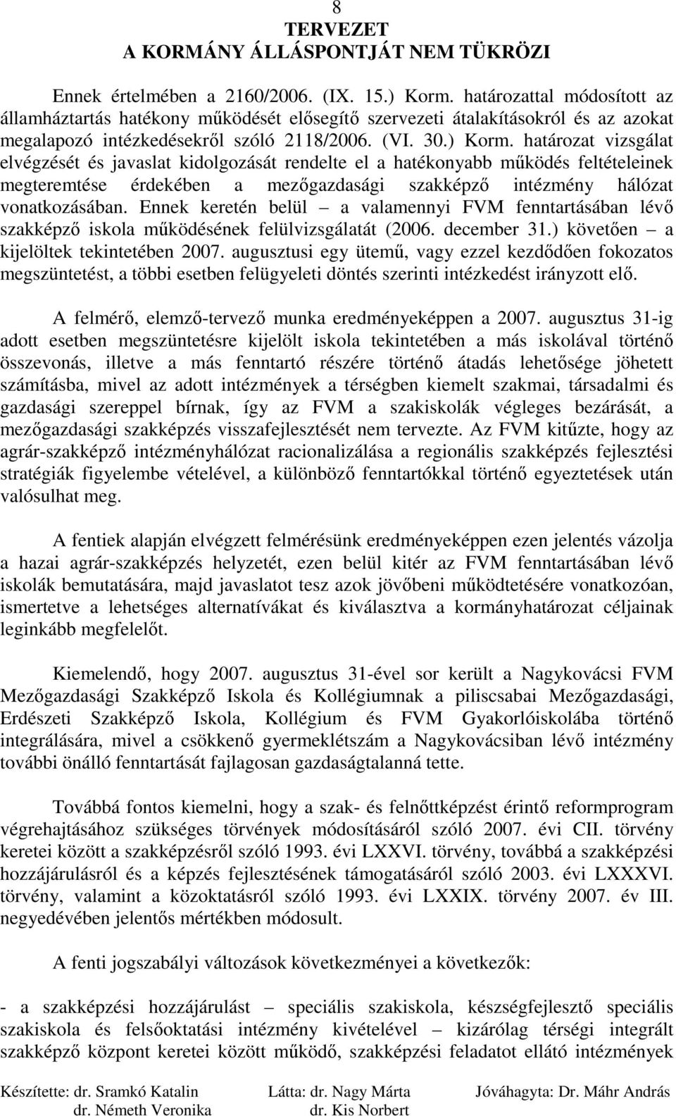 határozat vizsgálat elvégzését és javaslat kidolgozását rendelte el a hatékonyabb mőködés feltételeinek megteremtése érdekében a mezıgazdasági szakképzı intézmény hálózat vonatkozásában.