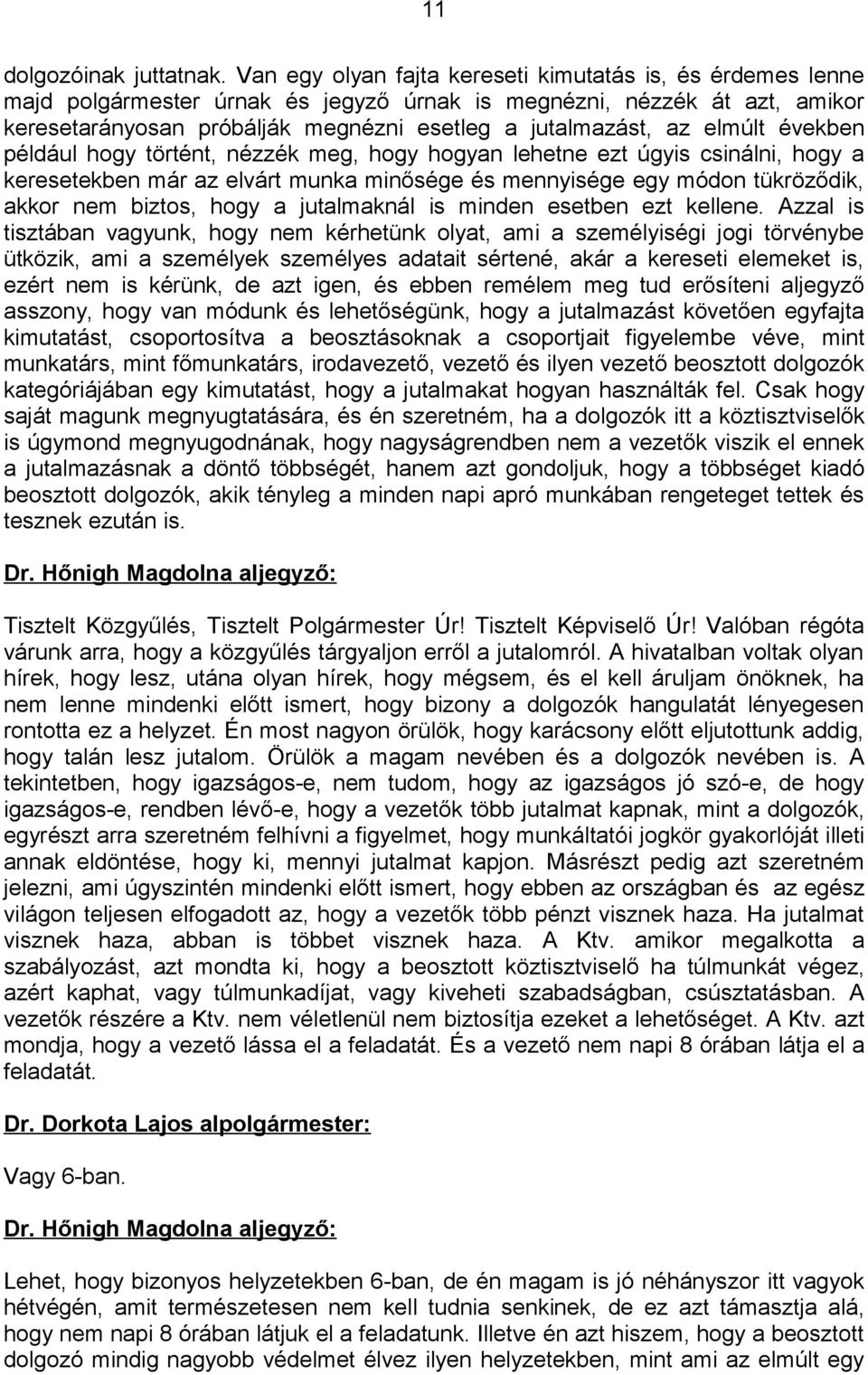 elmúlt években például hogy történt, nézzék meg, hogy hogyan lehetne ezt úgyis csinálni, hogy a keresetekben már az elvárt munka minősége és mennyisége egy módon tükröződik, akkor nem biztos, hogy a