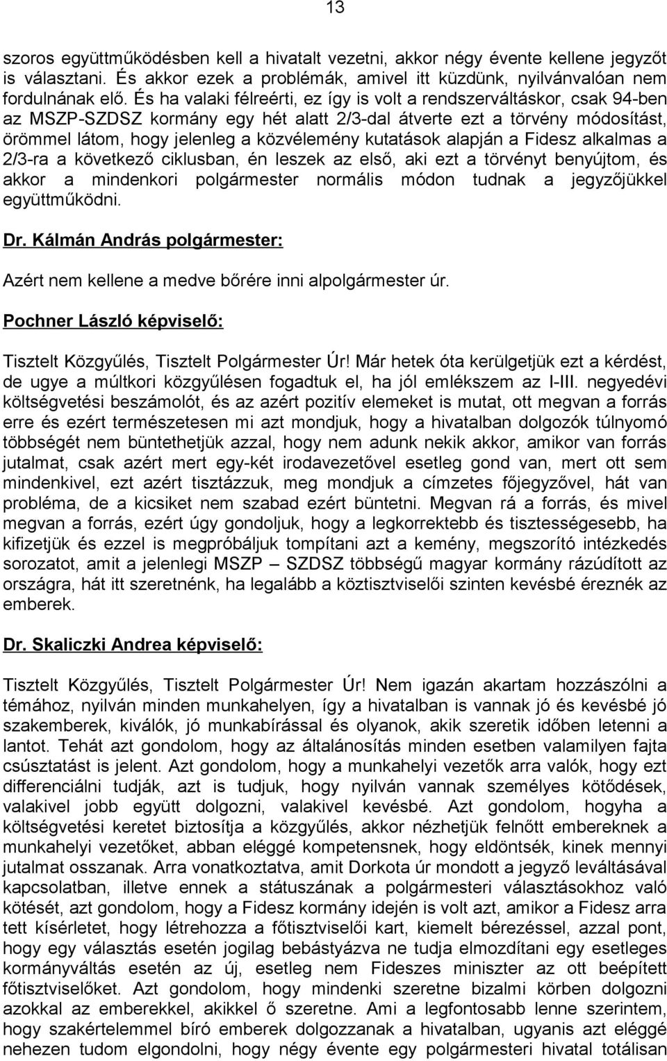 kutatások alapján a Fidesz alkalmas a 2/3-ra a következő ciklusban, én leszek az első, aki ezt a törvényt benyújtom, és akkor a mindenkori polgármester normális módon tudnak a jegyzőjükkel