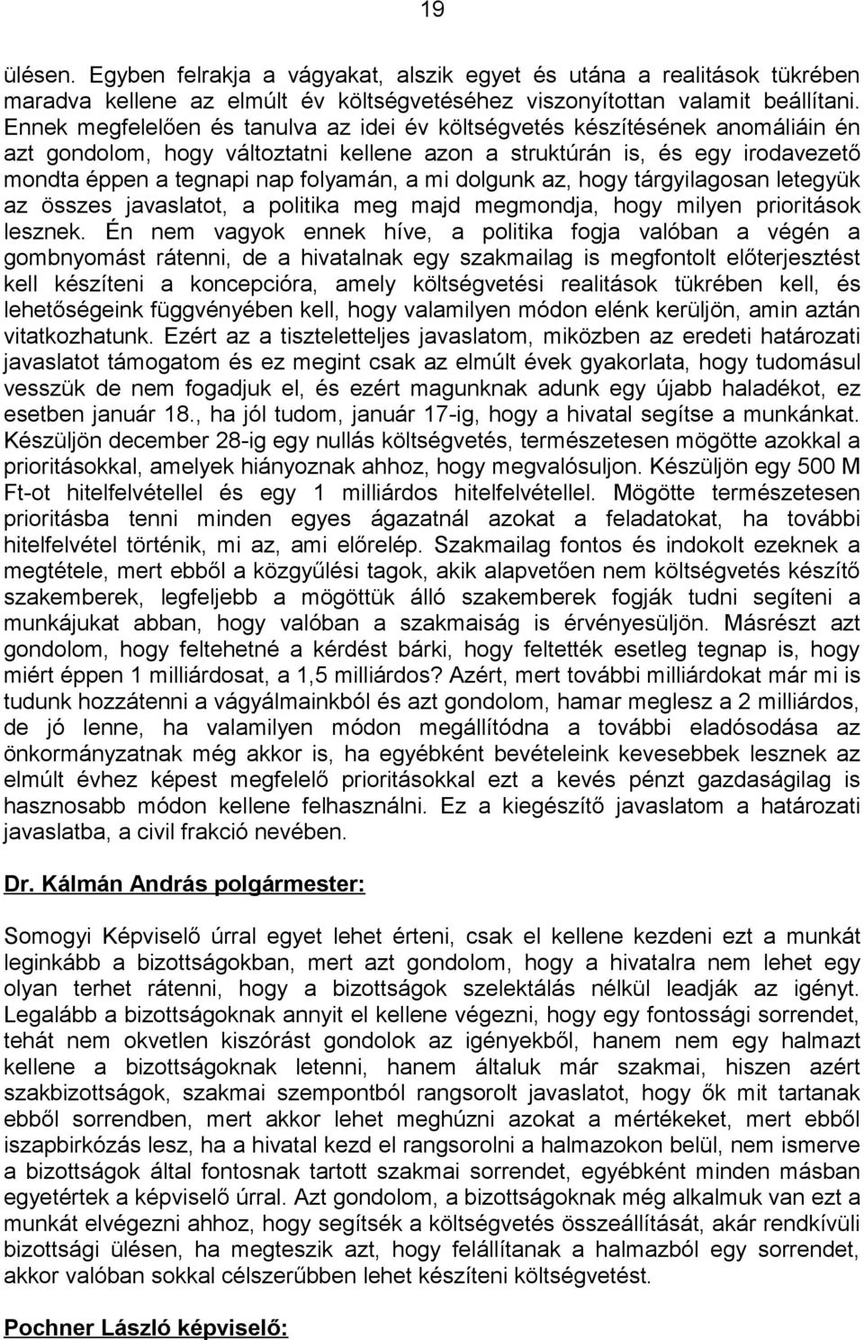 mi dolgunk az, hogy tárgyilagosan letegyük az összes javaslatot, a politika meg majd megmondja, hogy milyen prioritások lesznek.