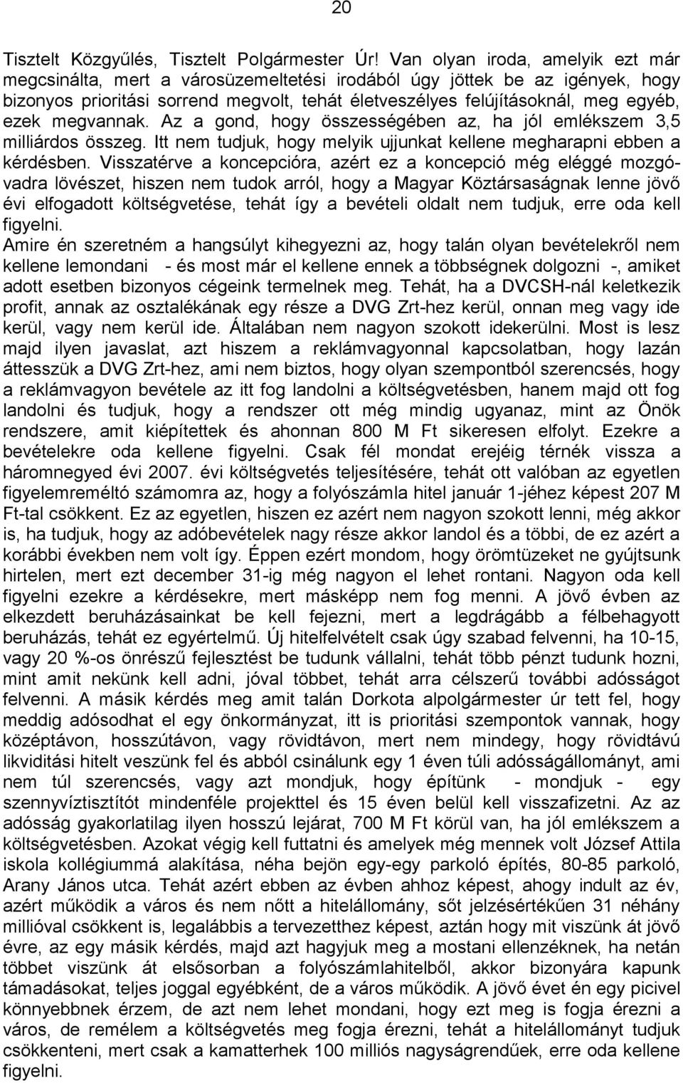 megvannak. Az a gond, hogy összességében az, ha jól emlékszem 3,5 milliárdos összeg. Itt nem tudjuk, hogy melyik ujjunkat kellene megharapni ebben a kérdésben.