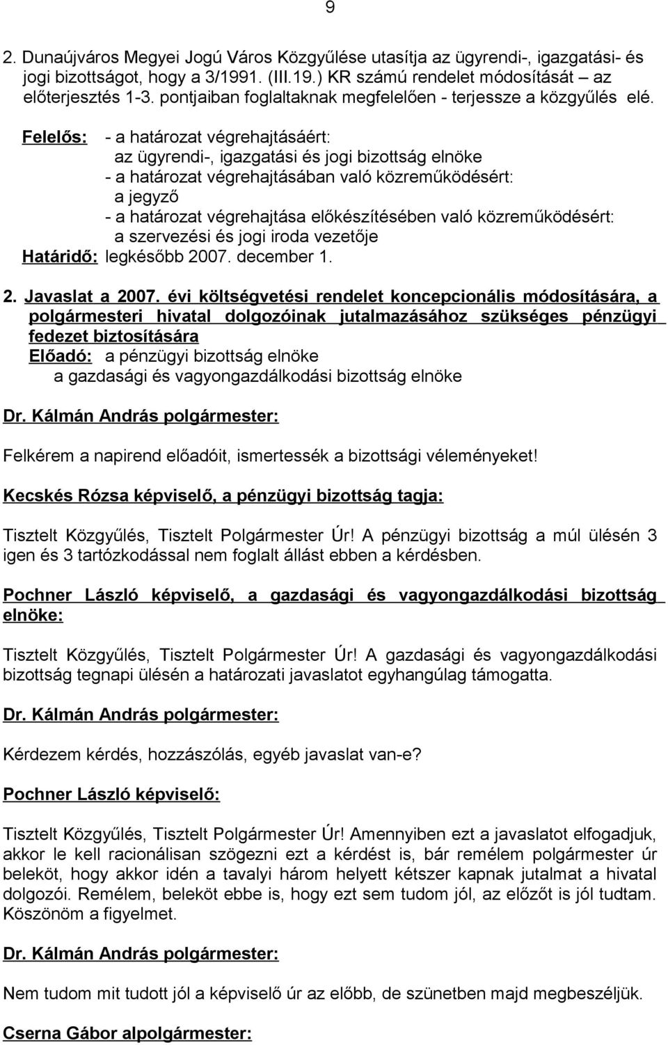 Felelős: - a határozat végrehajtásáért: az ügyrendi-, igazgatási és jogi bizottság elnöke - a határozat végrehajtásában való közreműködésért: a jegyző - a határozat végrehajtása előkészítésében való