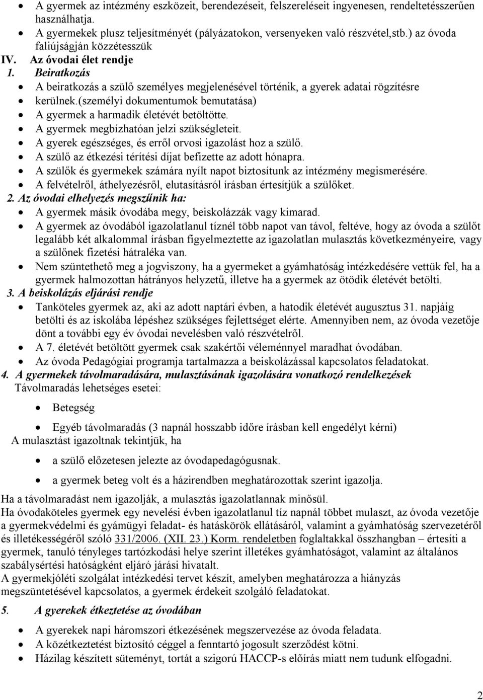 (személyi dokumentumok bemutatása) A gyermek a harmadik életévét betöltötte. A gyermek megbízhatóan jelzi szükségleteit. A gyerek egészséges, és erről orvosi igazolást hoz a szülő.