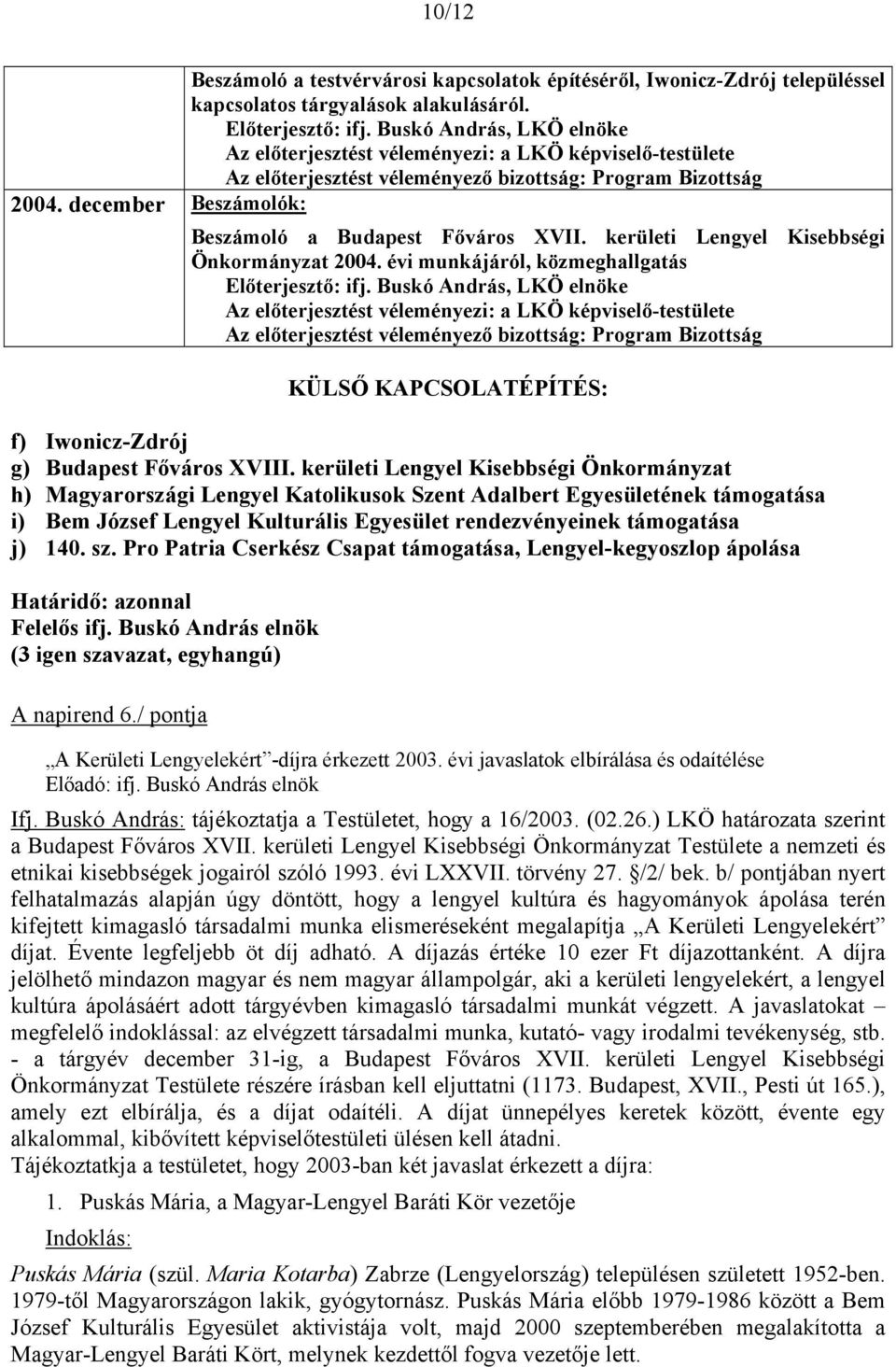 évi munkájáról, közmeghallgatás Az előterjesztést véleményező bizottság: Program Bizottság KÜLSŐ KAPCSOLATÉPÍTÉS: f) Iwonicz-Zdrój g) Budapest Főváros XVIII.