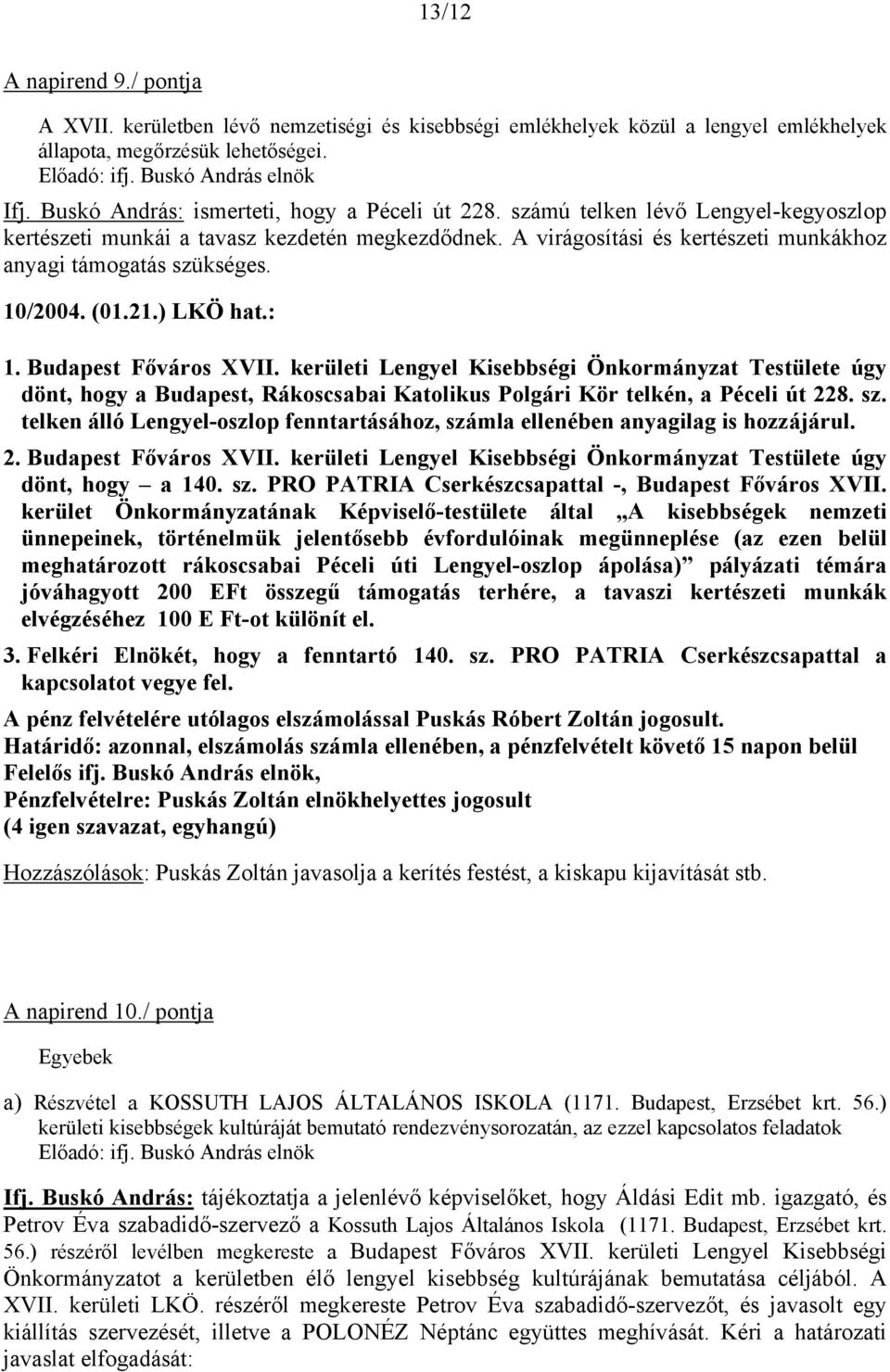 10/2004. (01.21.) LKÖ hat.: 1. Budapest Főváros XVII. kerületi Lengyel Kisebbségi Önkormányzat Testülete úgy dönt, hogy a Budapest, Rákoscsabai Katolikus Polgári Kör telkén, a Péceli út 228. sz.