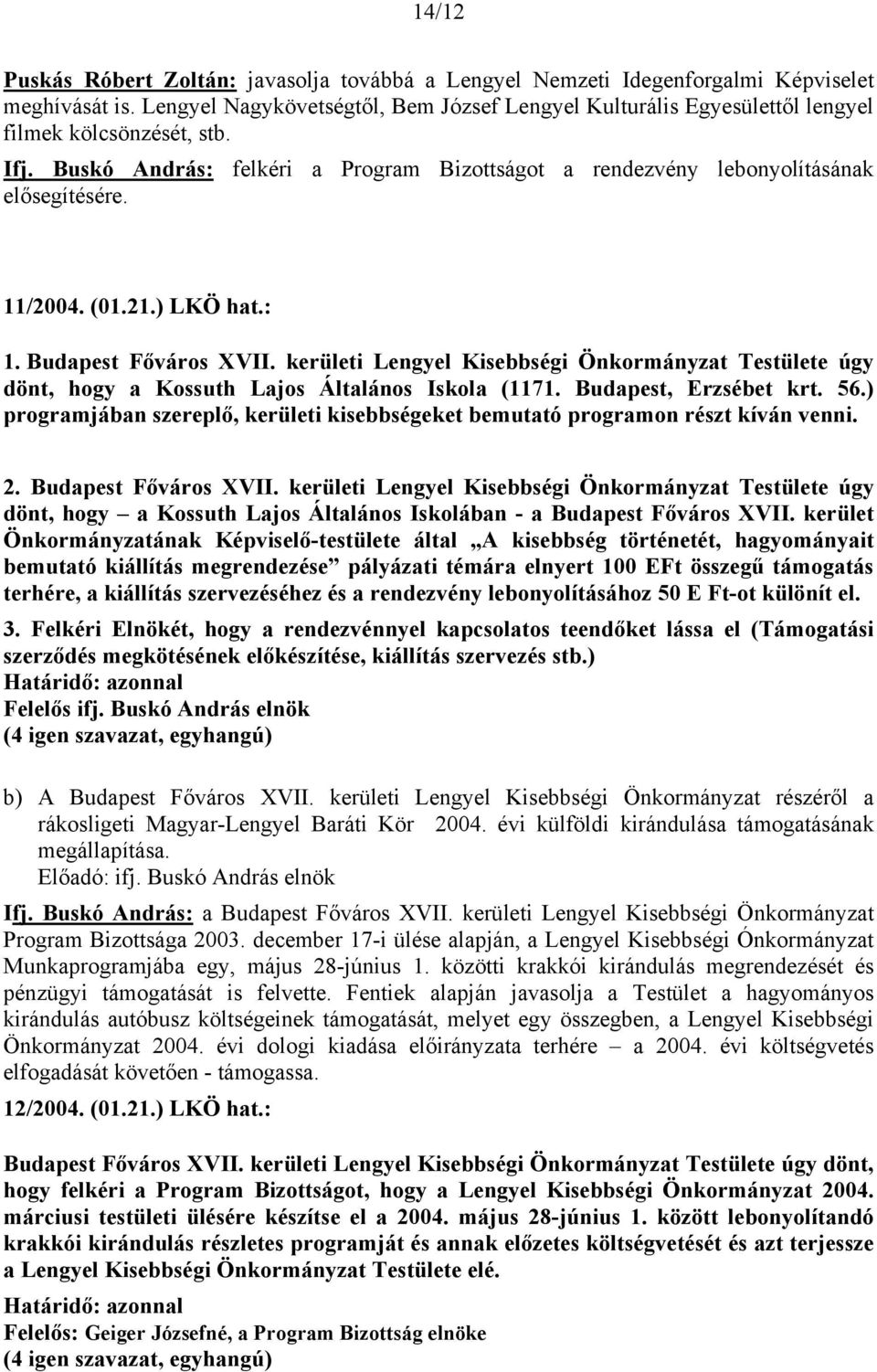 11/2004. (01.21.) LKÖ hat.: 1. Budapest Főváros XVII. kerületi Lengyel Kisebbségi Önkormányzat Testülete úgy dönt, hogy a Kossuth Lajos Általános Iskola (1171. Budapest, Erzsébet krt. 56.