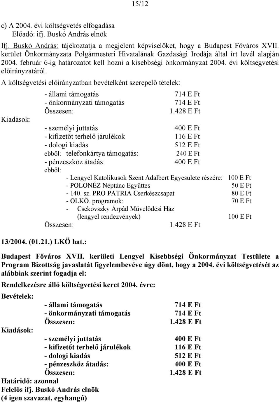 A költségvetési előirányzatban bevételként szerepelő tételek: - állami támogatás 714 E Ft - önkormányzati támogatás 714 E Ft Összesen: 1.