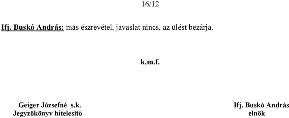 javaslat nincs, az ülést bezárja. k.m.