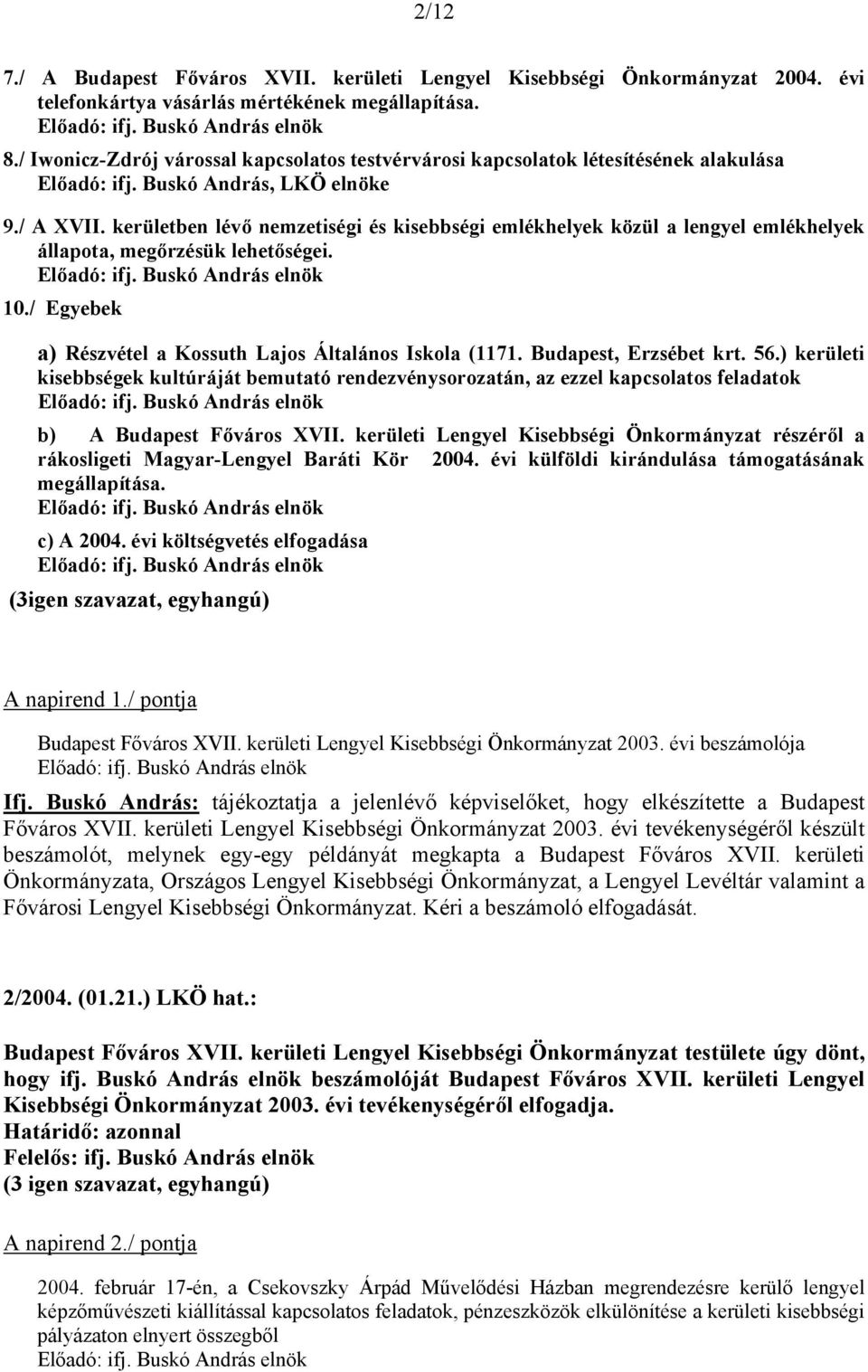 kerületben lévő nemzetiségi és kisebbségi emlékhelyek közül a lengyel emlékhelyek állapota, megőrzésük lehetőségei. 10./ Egyebek a) Részvétel a Kossuth Lajos Általános Iskola (1171.