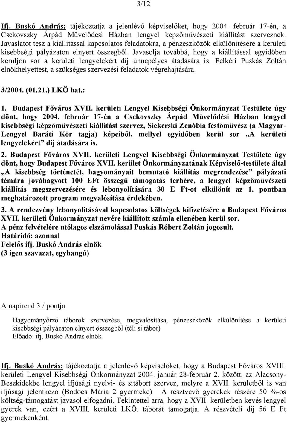 Javasolja továbbá, hogy a kiállítással egyidőben kerüljön sor a kerületi lengyelekért díj ünnepélyes átadására is.