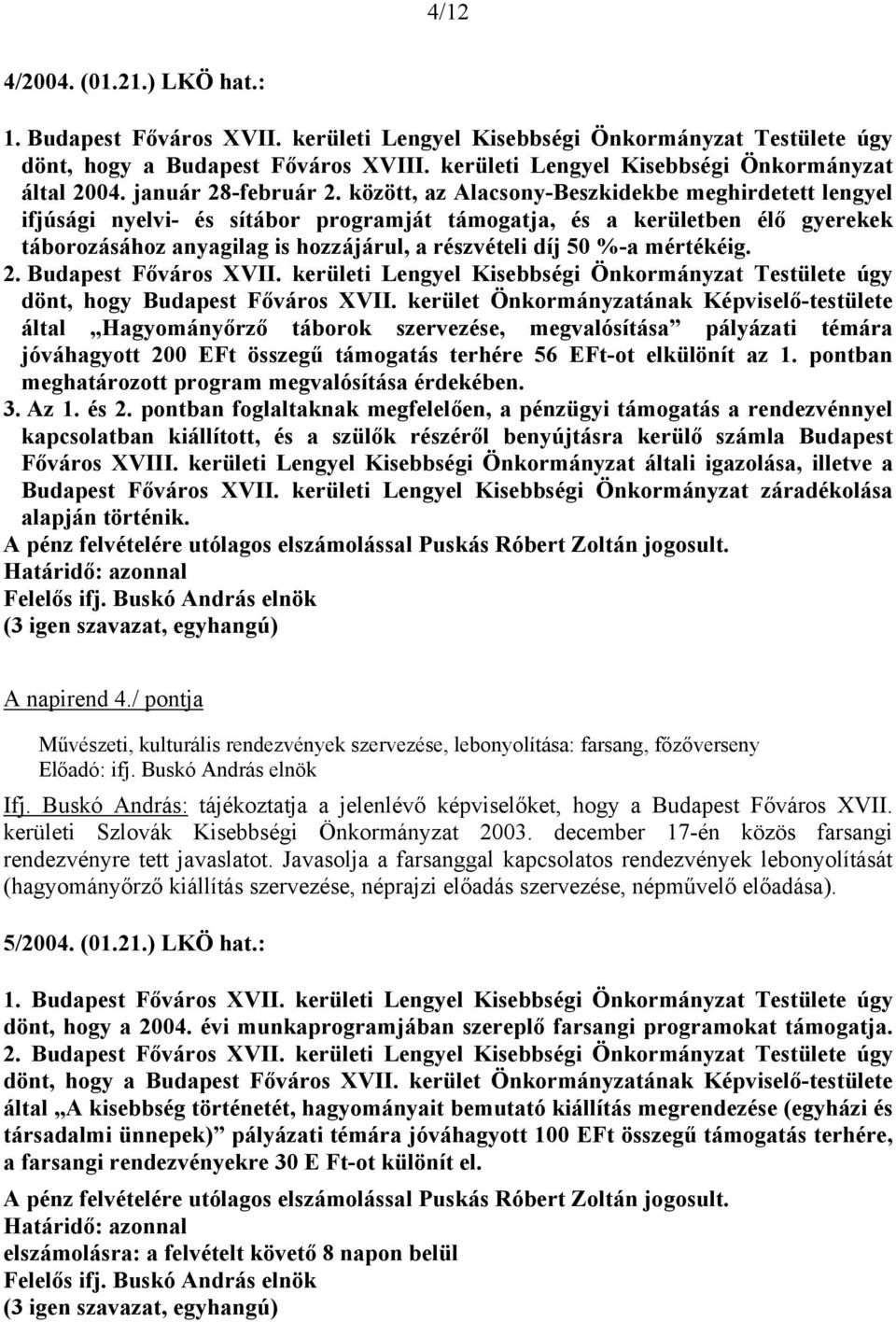 között, az Alacsony-Beszkidekbe meghirdetett lengyel ifjúsági nyelvi- és sítábor programját támogatja, és a kerületben élő gyerekek táborozásához anyagilag is hozzájárul, a részvételi díj 50 %-a