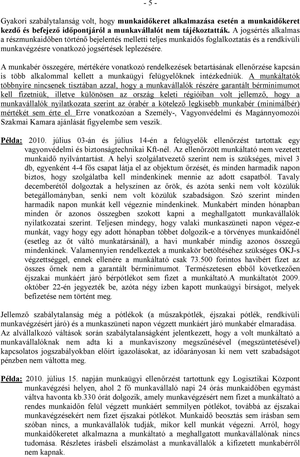 A munkabér összegére, mértékére vonatkozó rendelkezések betartásának ellenőrzése kapcsán is több alkalommal kellett a munkaügyi felügyelőknek intézkedniük.