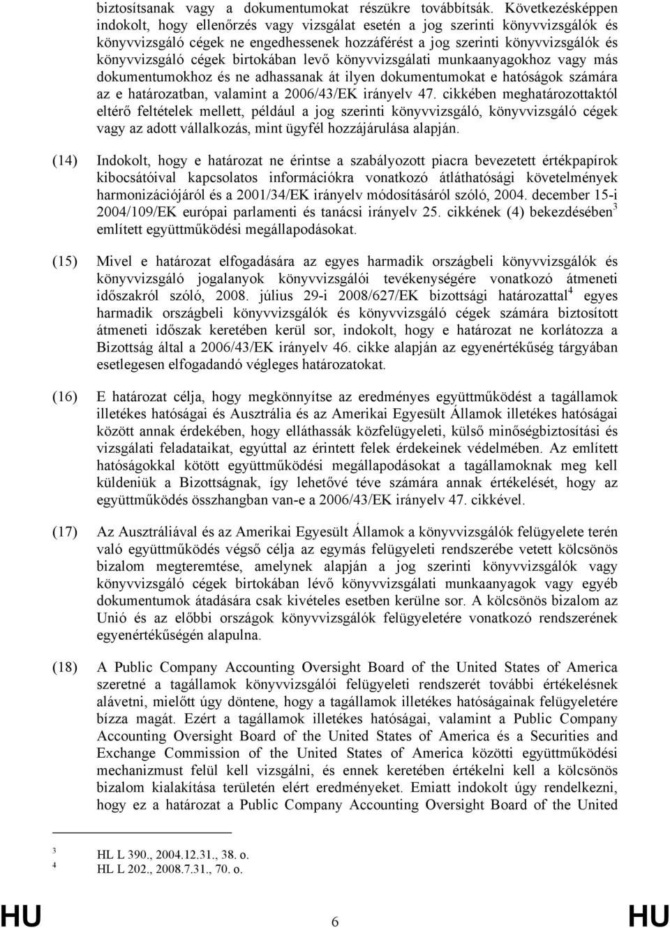 birtokában levő könyvvizsgálati munkaanyagokhoz vagy más dokumentumokhoz és ne adhassanak át ilyen dokumentumokat e hatóságok számára az e határozatban, valamint a 2006/43/EK irányelv 47.