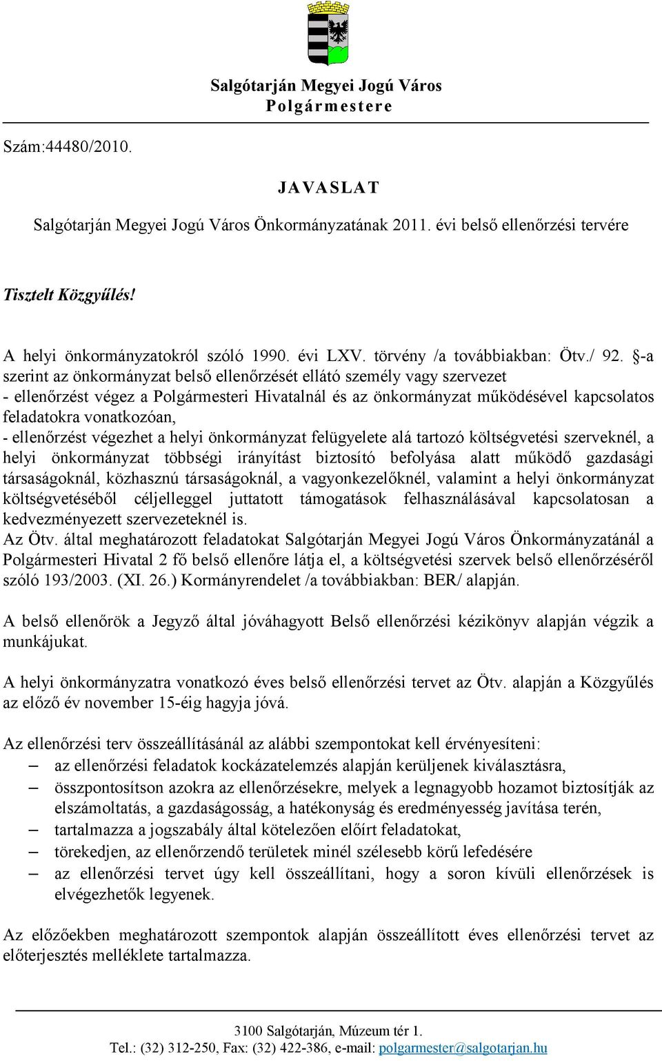 -a szerint az önkormányzat belső ellenőrzését ellátó személy vagy szervezet - ellenőrzést végez a Polgármesteri Hivatalnál és az önkormányzat működésével kapcsolatos feladatokra vonatkozóan, -